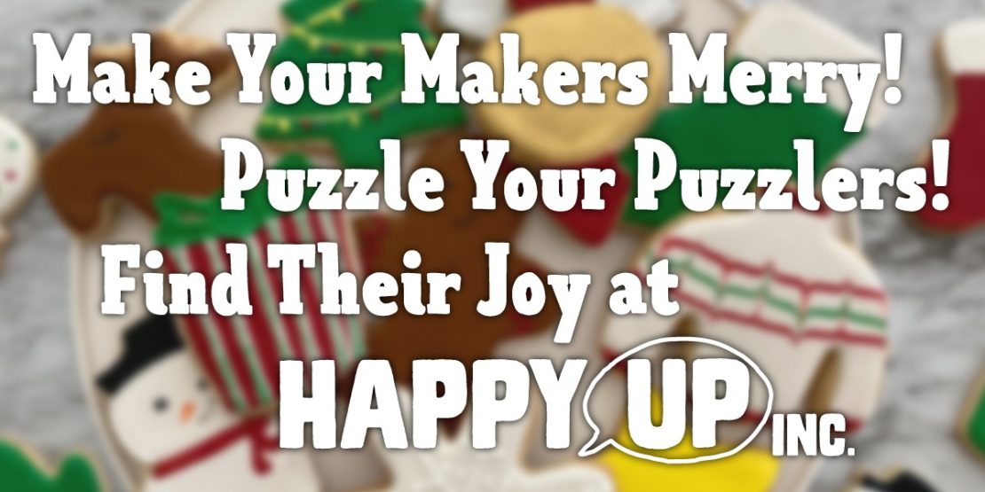 Make Your Makers Merry! Puzzle Your Puzzlers! Find Their Joy at Happy Up!
