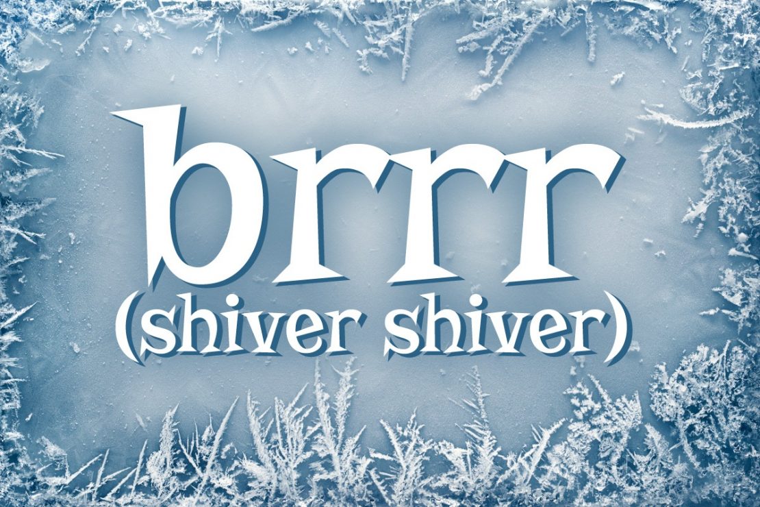 brr (shiver shiver)